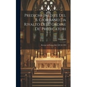 Prediche Inedite Del B. Giordano Da Rivalto Dell' Ordine De' Predicatori: Recitate in Firenze Dal 1302 Al 1305 (Hardcover)