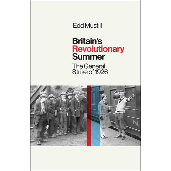 Britain's Revolutionary Summer: The General Strike of 1926, (Paperback)