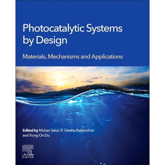 Photocatalytic Systems by Design: Materials, Mechanisms and Applications, (Paperback)