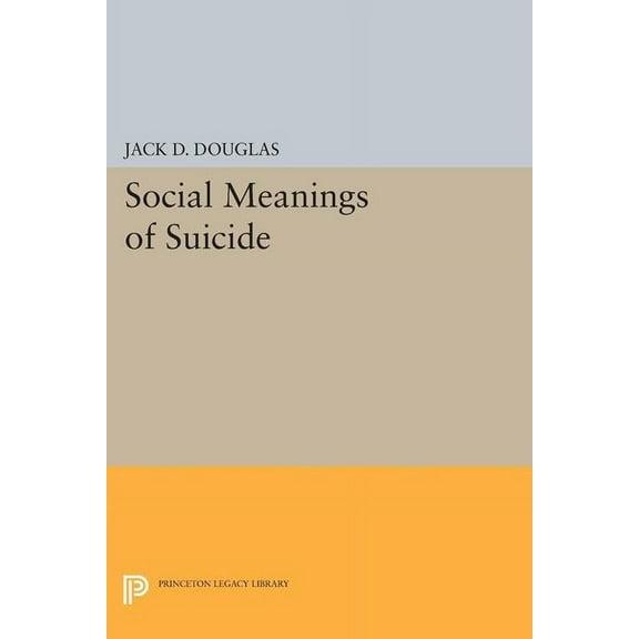 Princeton Legacy Library Social Meanings of Suicide, Book 1242, (Paperback)