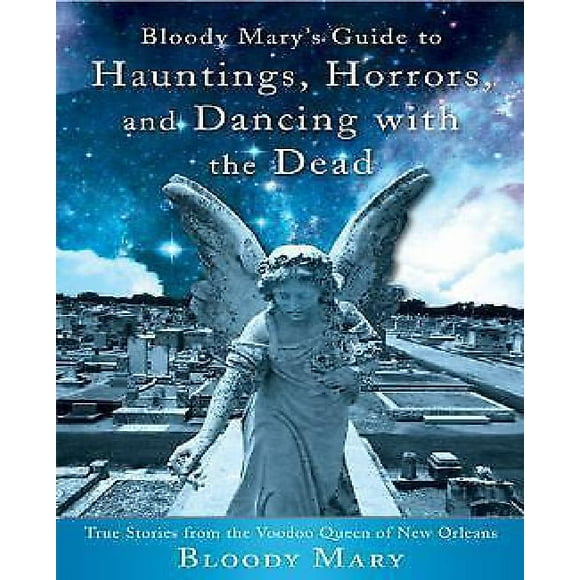 Bloody Mary's Guide to Hantings, Horreurs, et Danse avec les Morts: Histoires Vraies du Vaudou Reine de la Nouvelle-Orléans