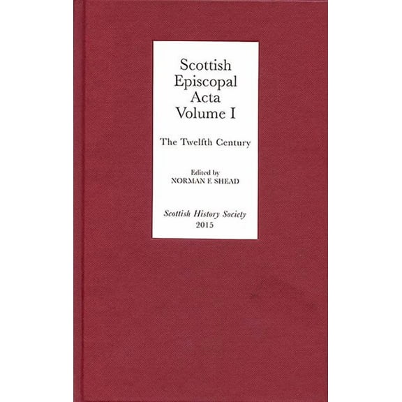 Scottish History Society 6th: Scottish Episcopal ACTA: Volume I: The Twelfth Century (Hardcover)