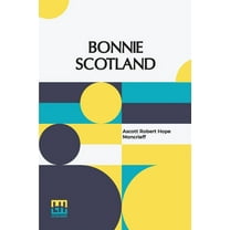 Bonnie Scotland: Described By A. R. Hope Moncrieff Painted By Sutton Palmer, (Paperback)