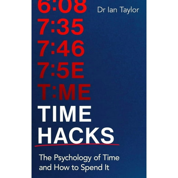 Time Hacks: The Psychology of Time and How to Spend It, (Paperback)