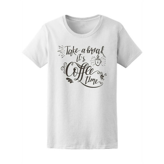 Take A Break It's Coffee T-Shirt Women -Image by Shutterstock, Female Medium