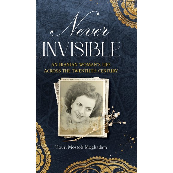 Never Invisible: An Iranian Woman's Life Across the Twentieth Century, (Hardcover)