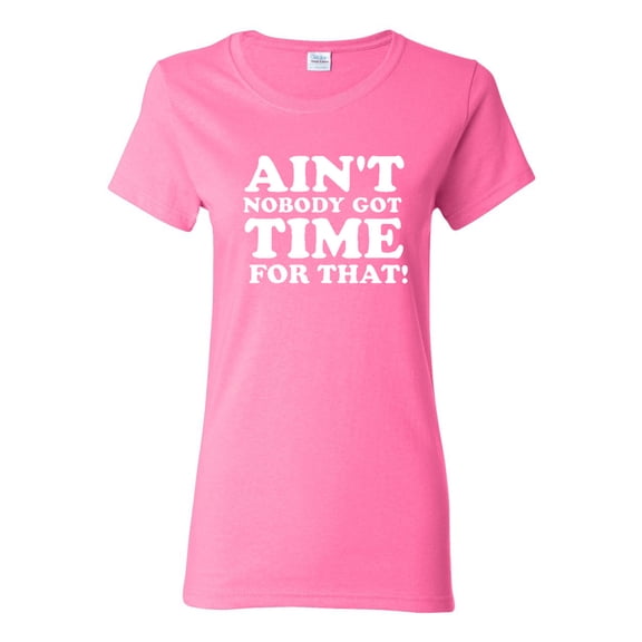 Ladies Ain't Nobody Got Time For That T-Shirt Tee