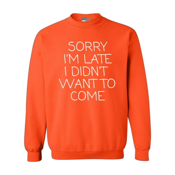Sorry I'm Late I Didn't Want To Come Funny Quotes DT Crewneck Sweatshirt