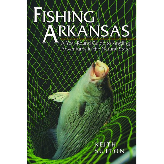 Fishing Arkansas: A Year-Round Guide to Angling Adventures in the Natural State, (Paperback)