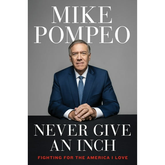 Pre-Owned Never Give an Inch: Fighting for the America I Love (Hardcover 9780063247444) by Mike Pompeo