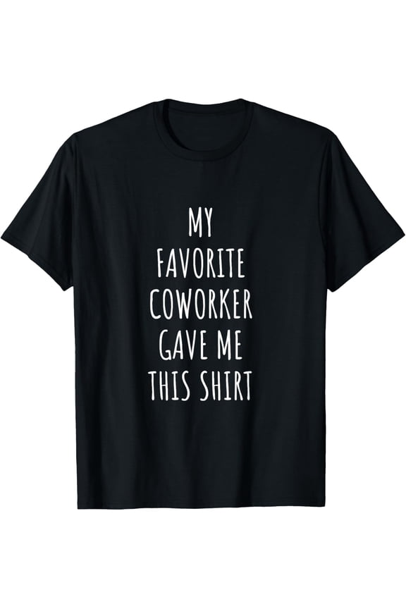 Funny My Favorite Coworker Gave Me This Shirt Sarcastic Office Humor Gift Tee for Men and Women Adult Work Apparel Retro Style Black Graphic T-Shirt