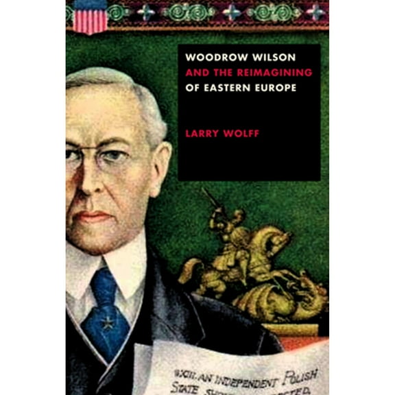 Woodrow Wilson and the Reimagining of Eastern Europe (Paperback)
