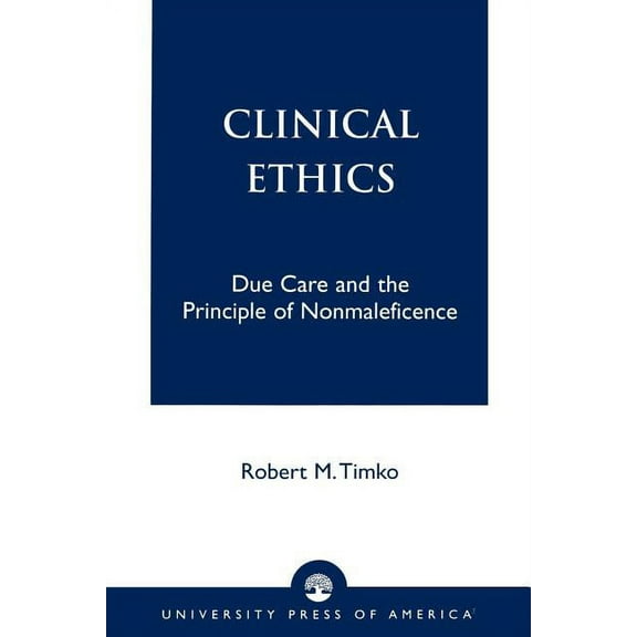 Clinical Ethics: Due Care and the Principle of Nonmaleficence, (Paperback)