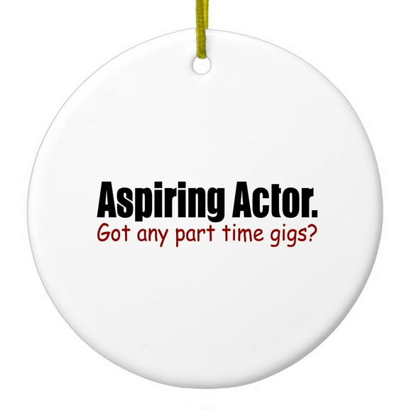 DistinctInk Hanging Ceramic Christmass Tree Ornament with Gold String - Great Gift / Present - 2 3/4 inch diameter - Aspiring Actor - Got Any Part Time Gigs?