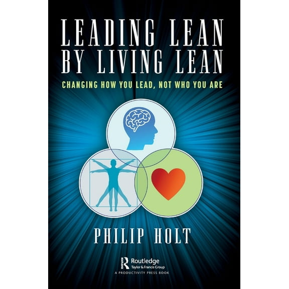 Leading Lean by Living Lean: Changing How You Lead, Not Who You Are, (Hardcover)