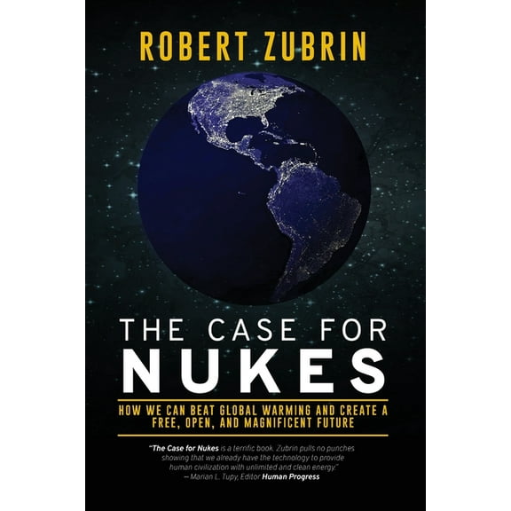 The Case for Nukes: How We Can Beat Global Warming and Create a Free, Open, and Magnificent Future, (Paperback)