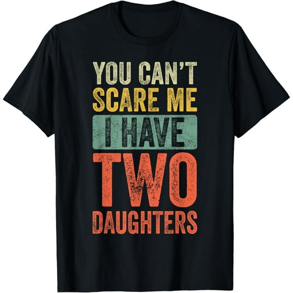 You Can't Scare Me I Have Two Daughters Retro Funny Dad Gift T-Shirt