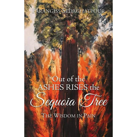 Out of the Ashes Rises the Sequoia Tree: The Wisdom in Pain, (Paperback)