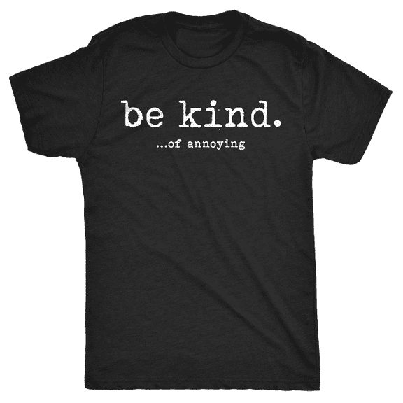 Men's Funny Sarcastic T-Shirt, Be Kind Of Annoying Graphic Novelty Tee