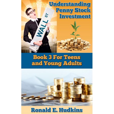 Understanding Penny Stock Investment: Book 3 for Teens and Young Adults. - (Best Stock Investments For Young Adults)