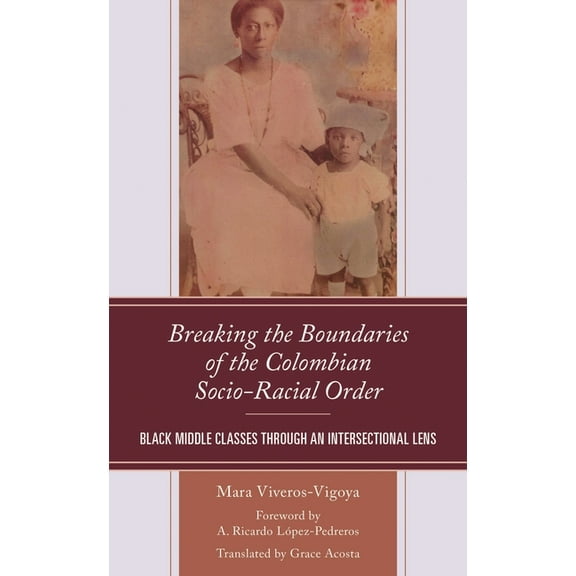 Social Movements in the Americas Breaking the Boundaries of the Colombian Socio-Racial Order: Black Middle Classes Through an Intersectional Lens, (Hardcover)