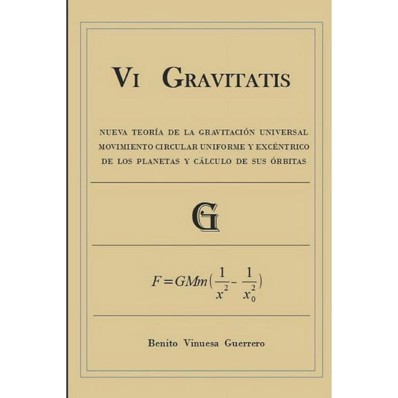 Vi GRAVITATIS: Nueva Teoría de la Gravitación Universal. Movimiento circular uniforme y excéntrico de los planetas y cálculo de sus órbitas (Paperback)