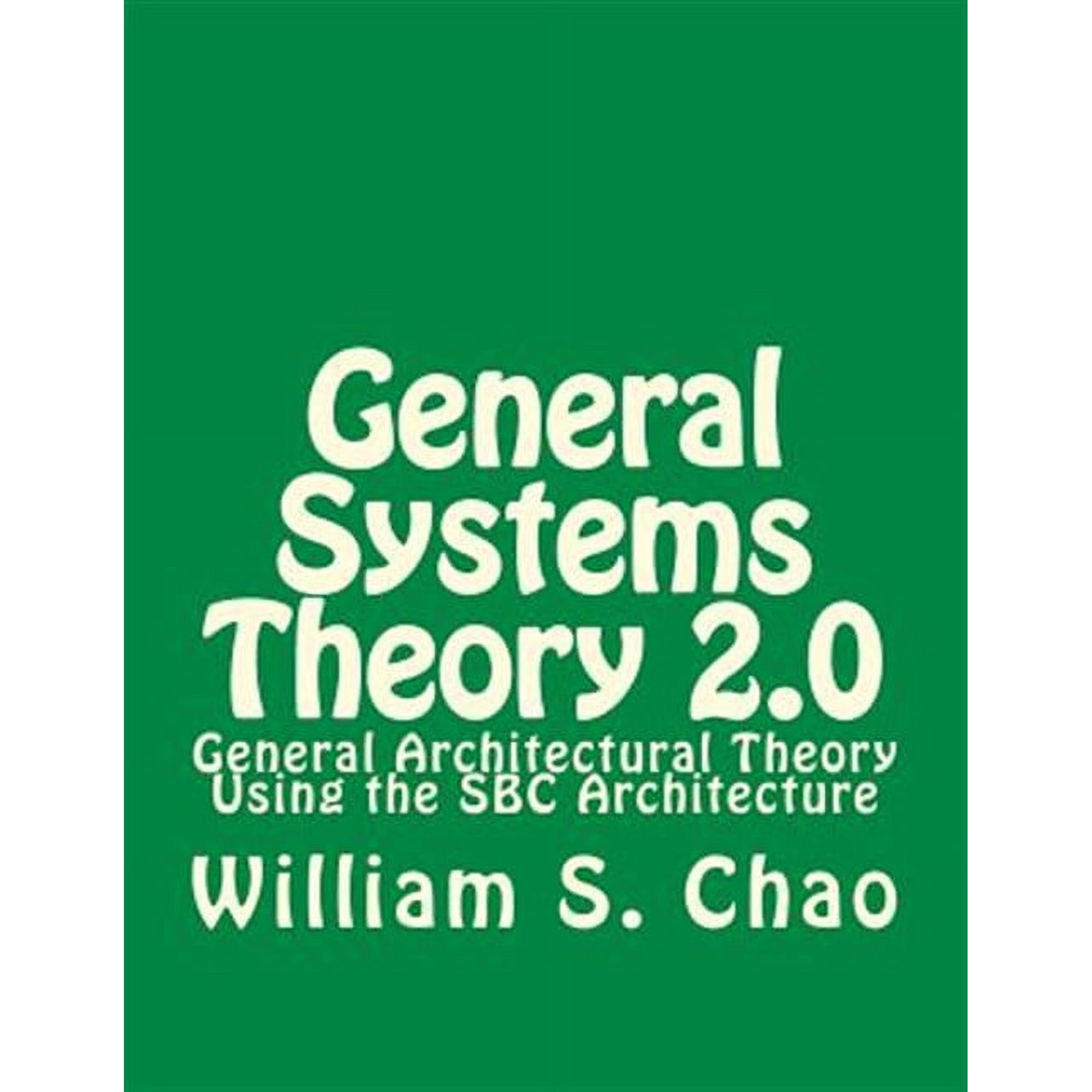 General Systems Theory 2.0 : General Architectural Theory Using the Sbc Architecture