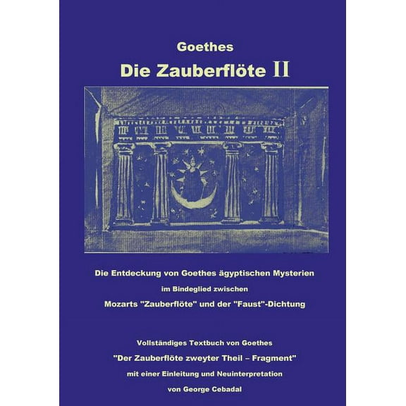 Goethes: Die ZauberflÃ¶te II: Die Entdeckung von Goethes Ã¤gyptischen Mysterien im Bindeglied zwischen Mozarts "Zaube, (Paperback)