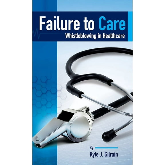 Failure to Care: Whistleblowing in Healthcare, (Hardcover)