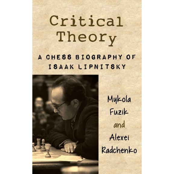 Critical Theory: A Chess Biography of Isaak Lipnitsky, (Hardcover)
