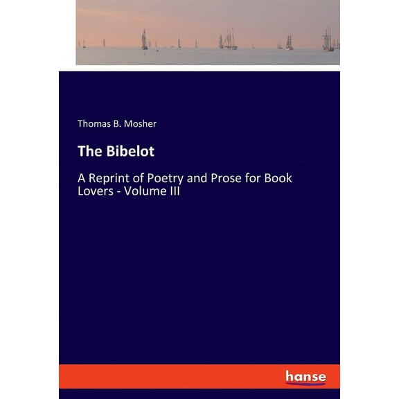 The Bibelot: A Reprint of Poetry and Prose for Book Lovers - Volume III, (Paperback)