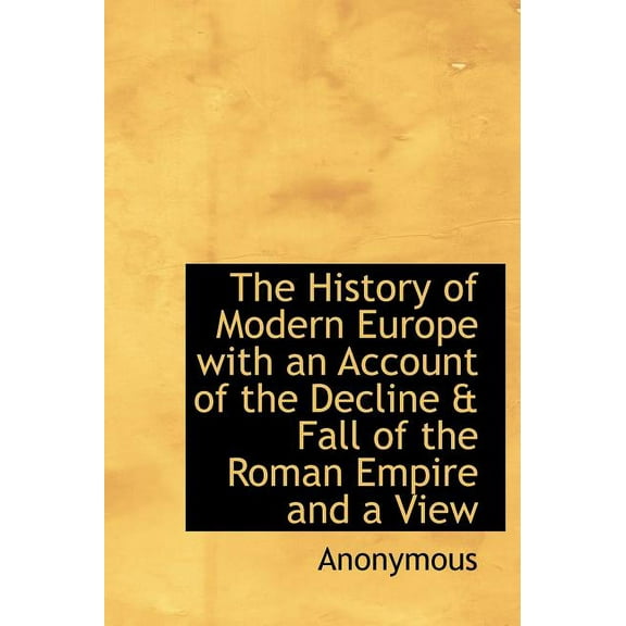 The History of Modern Europe with an Account of the Decline & Fall of the Roman Empire and a View (Hardcover)