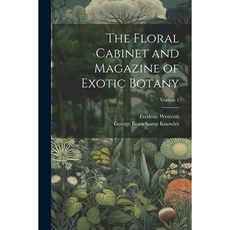 The Floral Cabinet and Magazine of Exotic Botany; Volume 1 (Paperback)