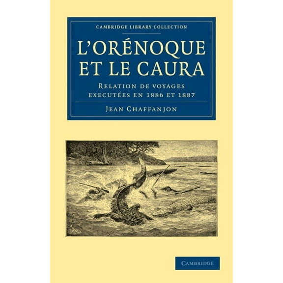 Cambridge Library Collection - Linguisti L'Orénoque Et Le Caura: Relation de Voyages Executées En 1886 Et 1887, (Paperback)