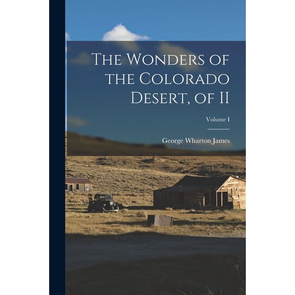 The Wonders of the Colorado Desert, of II; Volume I, (Paperback)