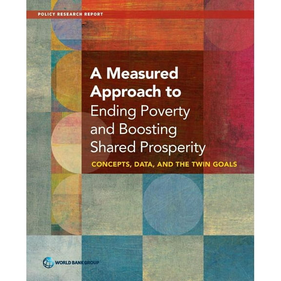 Policy Research Reports A Measured Approach to Ending Poverty and Boosting Shared Prosperity, (Paperback)