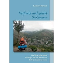 Verflucht und geliebt Die Cévennen: Die Reise geht weiter Als Pilger auf den Spuren von Robert Louis Stevenson (Paperback)