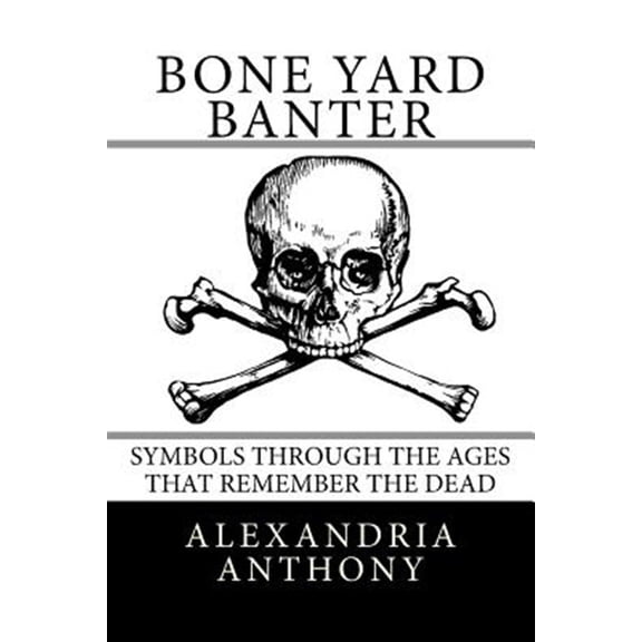 Pre-Owned Bone Yard Banter : Symbols Through the Ages That Remember the Dead