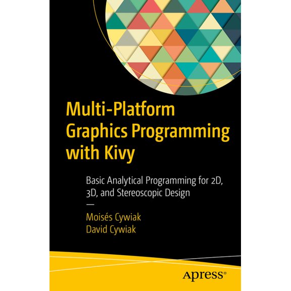 Multi-Platform Graphics Programming with Kivy: Basic Analytical Programming for 2d, 3d, and Stereoscopic Design, (Paperback)