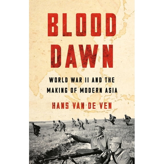 Blood Dawn: World War II and the Making of Modern Asia, (Hardcover)