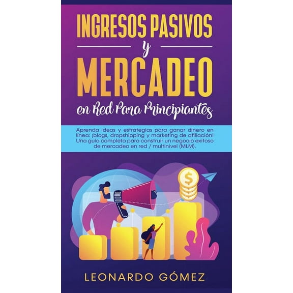 Ingresos Pasivos y Mercadeo en Red Para Principiantes: Aprenda ideas y estrategias para ganar dinero en lÃ­nea: Â¡blogs, d, (Hardcover)
