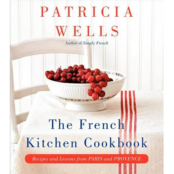 The French Kitchen Cookbook: Recipes and Lessons from Paris and Provence, (Hardcover)