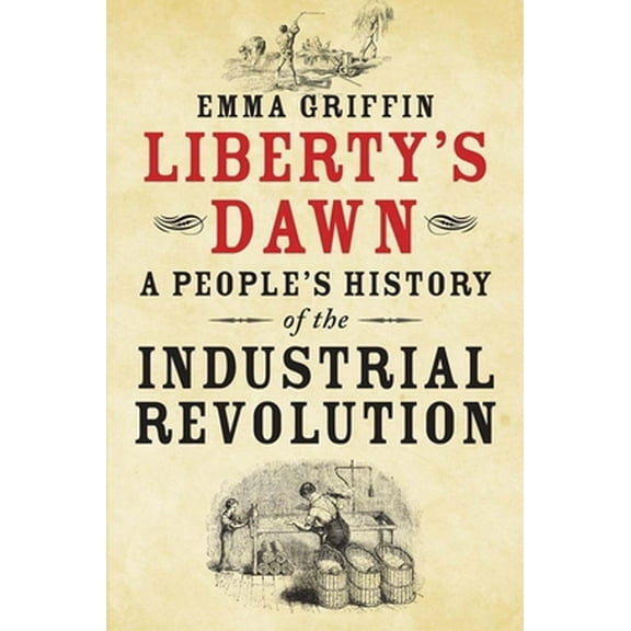 Pre-Owned Liberty's Dawn: A People's History of the Industrial Revolution (Paperback) 0300205252 9780300205251