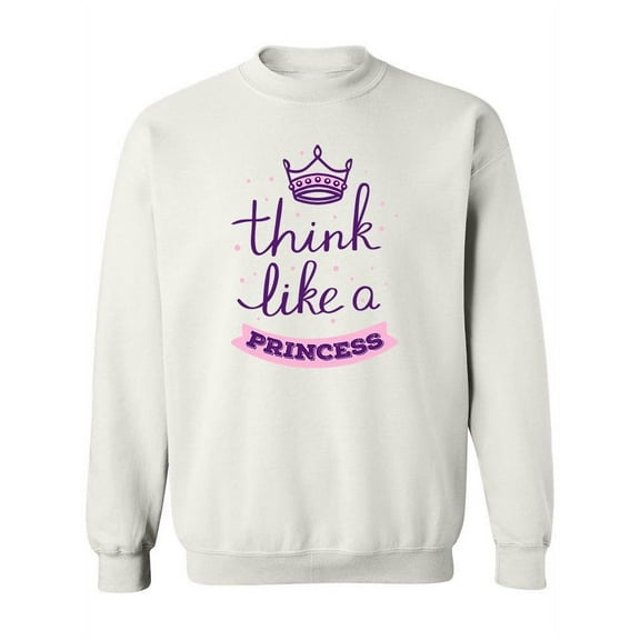 "think Like A Princess". Sweatshirt Women -Image by Shutterstock, Female Small