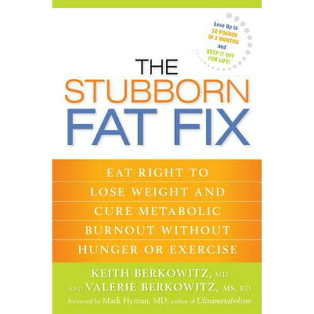 The Stubborn Fat Fix : Eat Right to Lose Weight and Cure Metabolic Burnout Without Hunger or (Best Way To Lose Stubborn Fat)