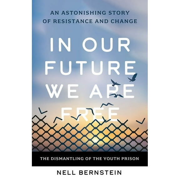 In Our Future We Are Free: The Dismantling of the Youth Prison, (Hardcover)