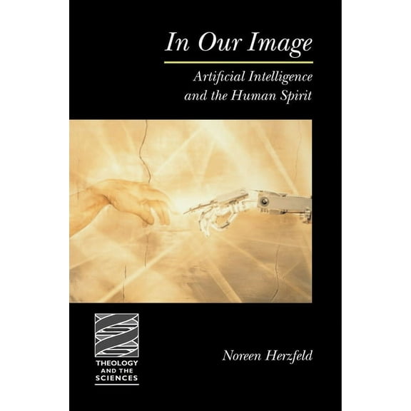 Theology and the Sciences In Our Image: Artificial Intelligence and the Human Spirit, (Paperback)