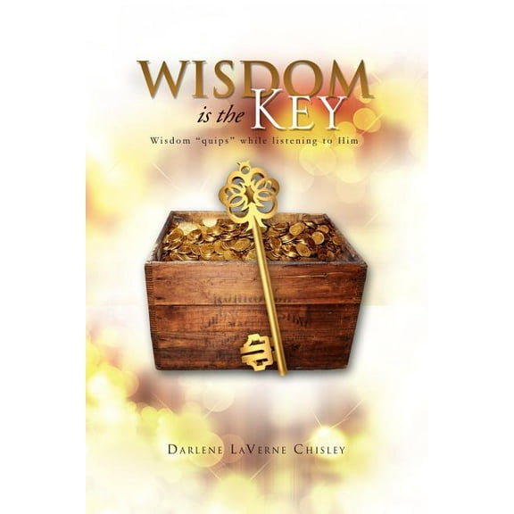 Wisdom Is the Key: Wisdom Quips While Listening to Him (Paperback)