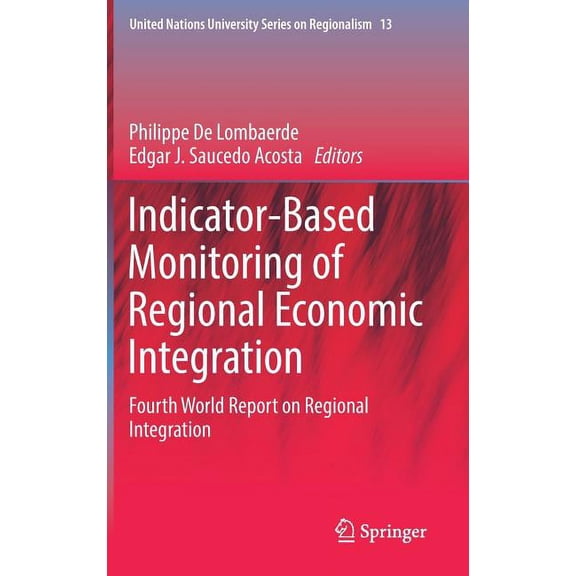 United Nations University Regionalism Indicator-Based Monitoring of Regional Economic Integration: Fourth World Report on Regional Integration, Book 13, (Hardcover)