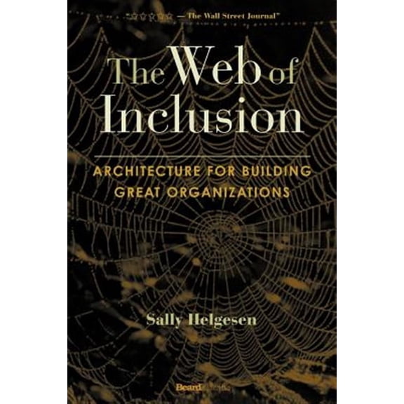 The Web of Inclusion: Architecture for Building Great Organizations (Paperback) by Sally Helgesen